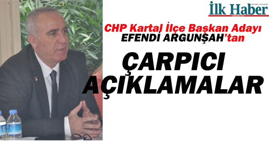 CHP Kartal İlçe Başkan Adayı Argunşah'tan Çarpıcı Açıklamalar