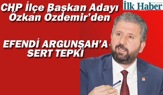 CHP Kartal İlçe Başkan Adayı Özkan Özdemir'den Efendi Argunşah'a Sert Tepki