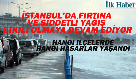 İSTANBUL'DA FIRTINA VE ŞİDDETLİ YAĞIŞ ETKİLİ OLMAYA DEVAM EDİYOR