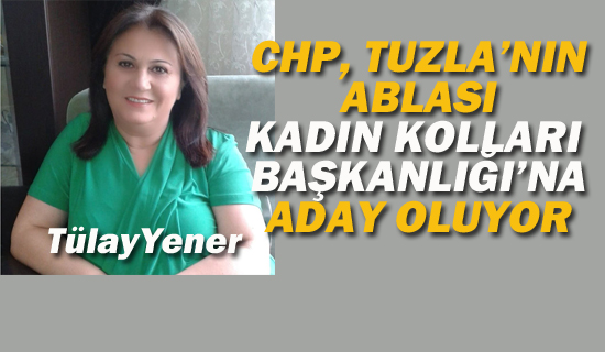CHP, Tuzla'nın Ablası Kadın Kolları Başkanlığı'na Aday Oluyor