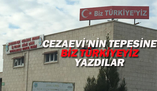 Cezaevi'nin Tepesine "Biz Türkiyeyiz" Yazdılar