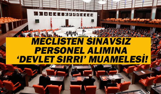 Meclisten Sınavsız Personel Alımına "Devlet Sırrı" Muamelesi