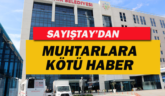 Sayıştay'dan Muhtarlara Kötü Haber