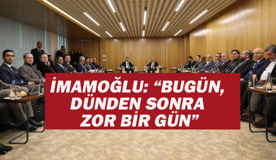 İMAMOĞLU: "BUGÜN, DÜNDEN SONRA ZOR BİR GÜN"