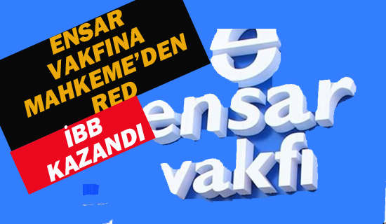 ENSAR VAKFI'NA MAHKEMEDEN RED,İBB KAZANDI