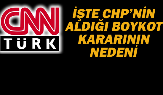 İSTE CHP'NİN CNN TÜRK BOYKOTU'NUN PERDE ARKASI