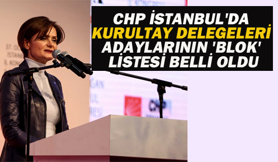 CHP İstanbul'da Kurultay Delegeleri Adaylarının 'Blok' Listesi Belli Oldu