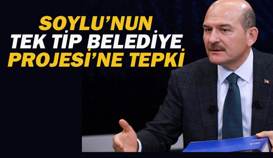 Soylu'nun Tek Tip Belediye Projesi'ne Teqki