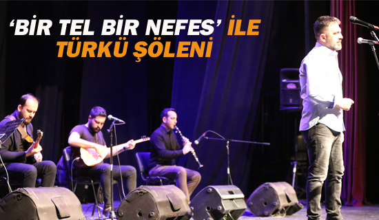 'BİR TEL BİR NEFES' İLE TÜRKÜ ŞÖLENİ