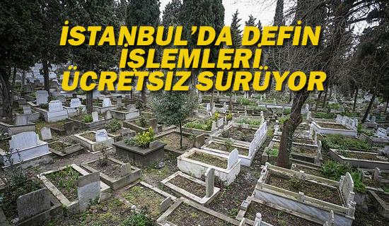 İSTANBUL'DA DEFİN İŞLEMLERİ ÜCRETSİZ SÜRÜYOR