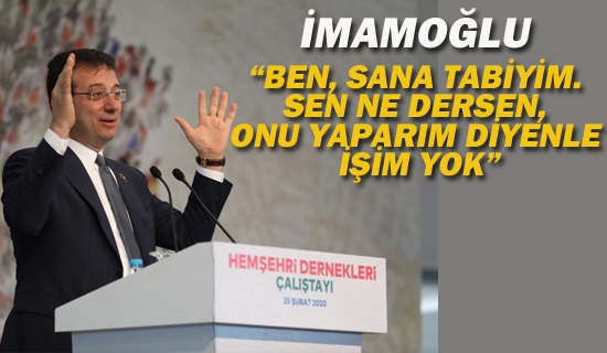 İMAMOĞLU"BEN, SANA TABİYİM. SEN NE DERSEN, ONU YAPARIM DİYENLE İŞİM YOK"