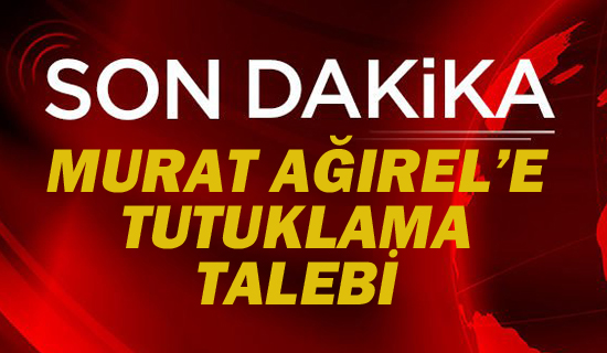 Murat Ağırel Tutuklanma Talebiyle Mahkemeye Sevk Edildi