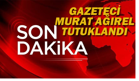 Gazeteci Murat Ağırel Tutuklandı