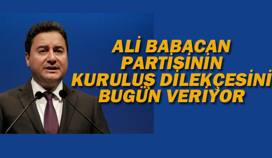 Ali Babacan Partisinin Kuruluş Dilekçesini Bugün İç İşleri Bakanlığı'na Veriyor