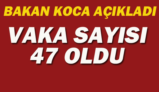 Bakan Koca "Vaka Sayısı 47 Oldu