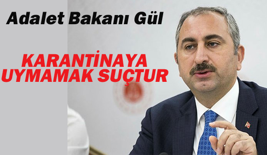 Bakan Gül " Karantinaya Uymamak Suçtur"