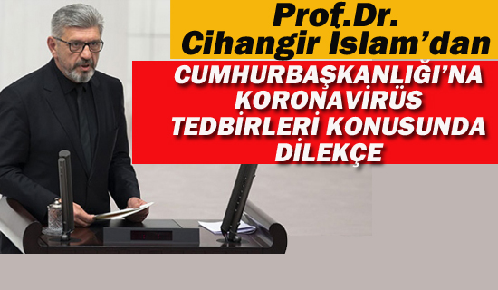 Milletvekili Prof.Dr.Cihangir İslam'dan Cumhurbaşkanlığı'na Koronaviris Tedbirleri Konusunda Dilekçesi