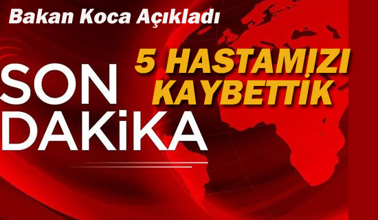 Bakan Koca" 5 Hastamızı Kaybettik"