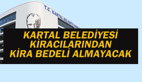 Kartal Belediyesi, Kiracılarından Kira Almayacak