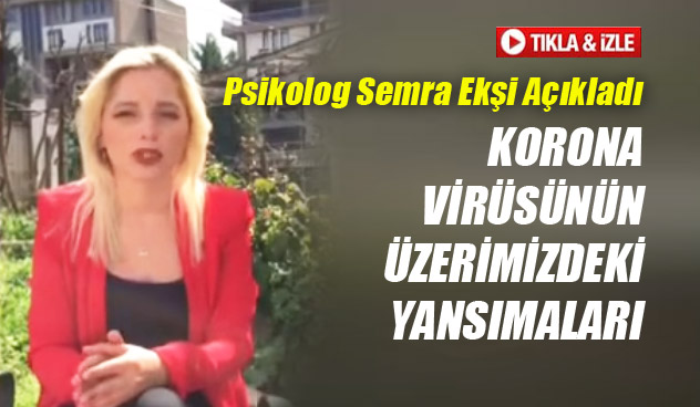 Psikolog Semra Ekşi "Korona Virüs'ün Üzerimizdeki Yansımaları