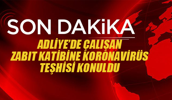 Adliye'de Çalışan Zabıt Katibine koronavirüs Teşhisi Konuldu