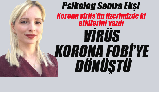 VİRÜS KORONA FOBİ'YE DÖNÜŞTÜ