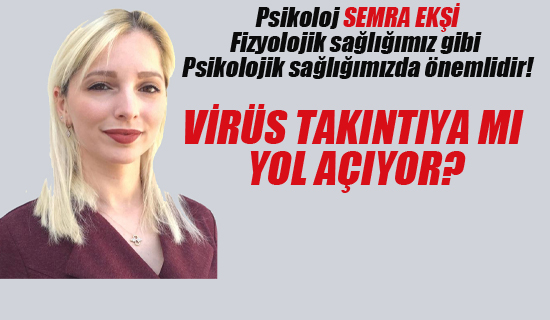 Psikolog Semra Ekşi" Virüs Takıntıya Mı Yol Açıyor?