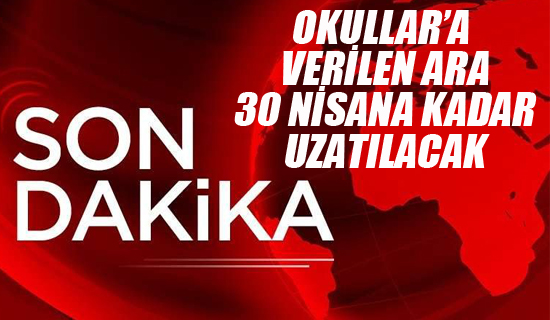 Okullara Verilen Ara 30 Nisan'a Kadar Uzatılacak