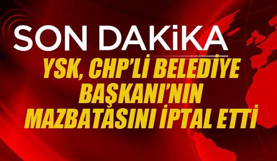 YSK,CHP'li Belediye Başkanı'nın Mazbatası İptal Etti