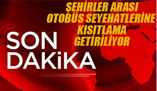 Şehirlerarıs Otobüs Seyehatlerine Kısıtlama Getiriliyor