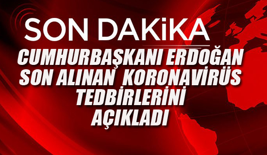 Cumhurbaşkanı Erdoğan "Koronavirüs" Tedbirlerini Açıkladı