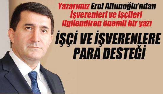 Erol Altunoğlu "İşçe Ve İş Verenlere Para Desteği