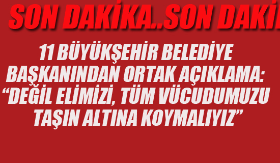 11 Büyükşehir Belediye Başkanı'ndan Ortak Açıklama