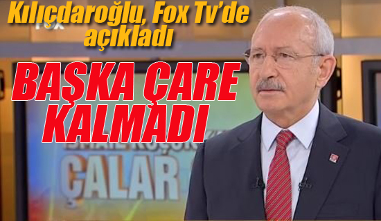 Kılıçdaroğlu Fox Tv'de Açıkladı