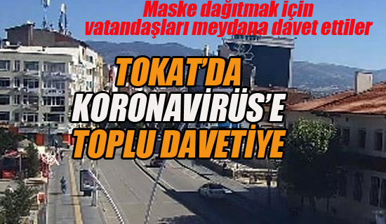 Tokat'da Koronavirüs'e Toplu Davetiye