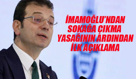 İMAMOĞLU'NDAN SOKAĞA ÇIKMA YASAĞI SONRASI İLK AÇIKLAMA