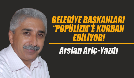 Belediye Başkanları "Popülizm"e Kurban Ediliyor!