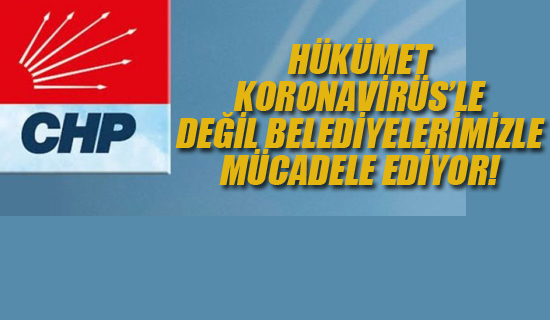 CHP "AKP Koronavirüsle Değil Belediyelerimizle Mücadele Ediyor!"