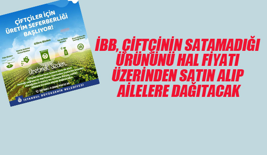 İBB, Çiftçinin Satamadığı Ürününü Hal Fiyatı Üzerinden Satın AlıP Ailelere Dağıtacak