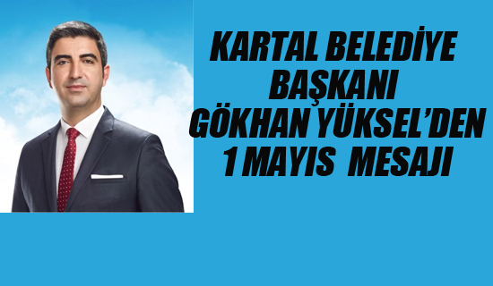 Kartal Belediye Başkanı Yüksel'den 1 Mayıs Mesajı