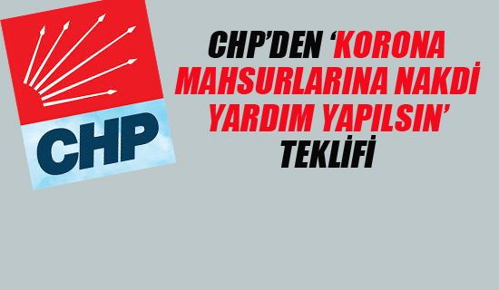 CHP'den "Korona Mahsurlarına Nakdi Yardım Yapılsın" Teklifi