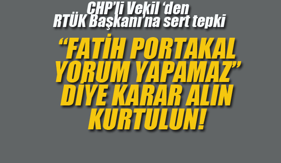 CHP'li Vekil'den RTÜK Başkanı'nın O Sözlerine Tepki