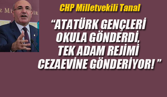 CHP'li Tanal "Tek Adam Rejimi Gençlerle Kavga Ediyor!