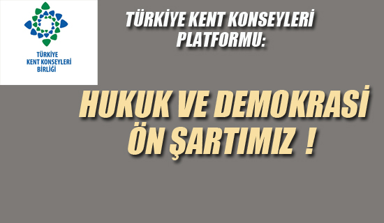 Türkiye Kent Konseyleri Platformu"Hukuk ve Demokrasi Ön Şartımız!