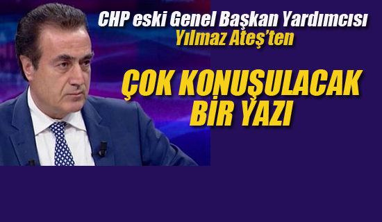 Yılmaz Ateş'ten Çok Konuşulacak Bir Yazı