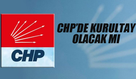 CHP'de Kurultay Olacak mı, Olursa Hangi Koşullarda Olacak?