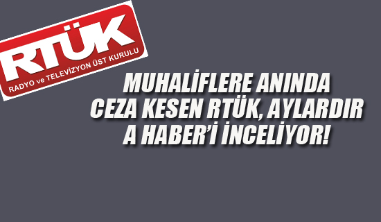 "Muhaliflere Anında Ceza Kesen RTÜK, Aylardır A Haberi İnceliyor!