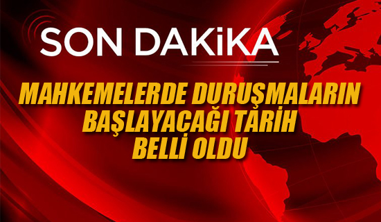 Mahkemelerde Duruşmaların Başlaycağı Tarih Belli Oldu