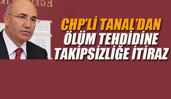 CHP'li Tanal'dan, Ölüm Tehdidine Takipsizliğe İtiraz