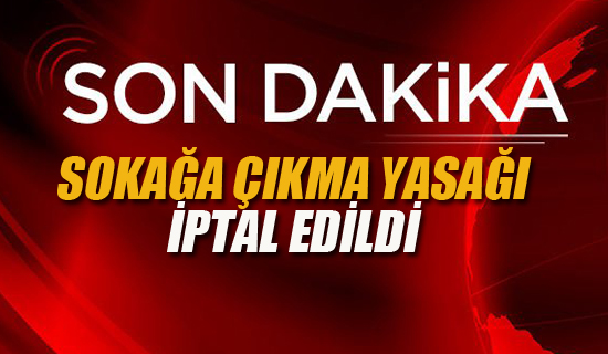 Sokağa Çıkma Yasağı İptal Edildi